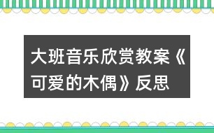 大班音樂欣賞教案《可愛的木偶》反思