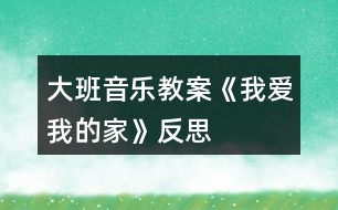 大班音樂教案《我愛我的家》反思