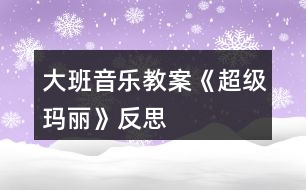 大班音樂教案《超級瑪麗》反思