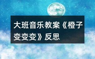 大班音樂教案《橙子變變變》反思