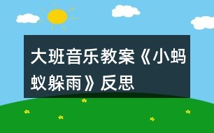 大班音樂教案《小螞蟻躲雨》反思