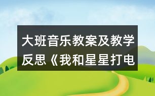 大班音樂(lè)教案及教學(xué)反思《我和星星打電話(huà)》