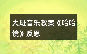 大班音樂(lè)教案《哈哈鏡》反思