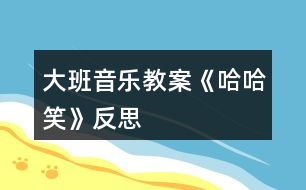 大班音樂教案《哈哈笑》反思