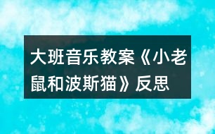 大班音樂(lè)教案《小老鼠和波斯貓》反思