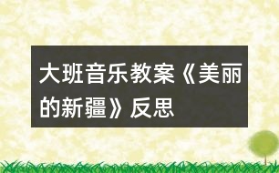 大班音樂(lè)教案《美麗的新疆》反思