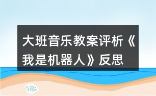 大班音樂教案評析《我是機(jī)器人》反思