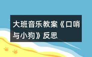 大班音樂(lè)教案《口哨與小狗》反思