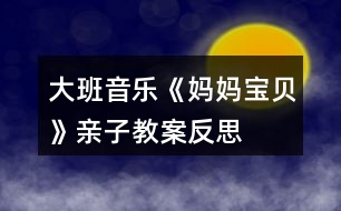 大班音樂《媽媽、寶貝》親子教案反思