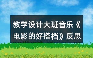 教學(xué)設(shè)計大班音樂《電影的好搭檔》反思