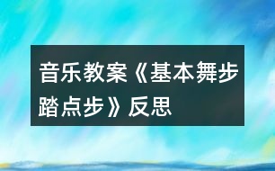 音樂教案《基本舞步踏點步》反思