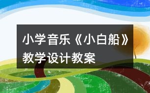 小學(xué)音樂《小白船》教學(xué)設(shè)計教案