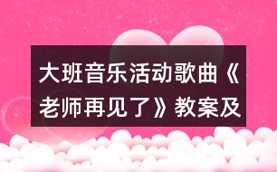 大班音樂活動歌曲《老師再見了》教案及教學反思