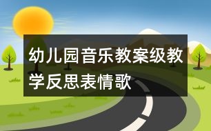 幼兒園音樂(lè)教案級(jí)教學(xué)反思表情歌