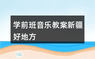 學前班音樂教案新疆好地方