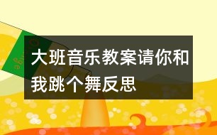 大班音樂(lè)教案請(qǐng)你和我跳個(gè)舞反思