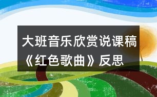 大班音樂欣賞說課稿《紅色歌曲》反思