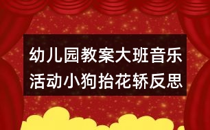 幼兒園教案大班音樂活動小狗抬花轎反思