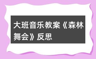 大班音樂(lè)教案《森林舞會(huì)》反思