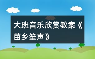 大班音樂欣賞教案《苗鄉(xiāng)笙聲》