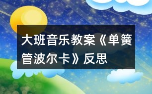 大班音樂教案《單簧管波爾卡》反思