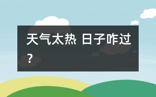 天氣太熱 日子咋過？