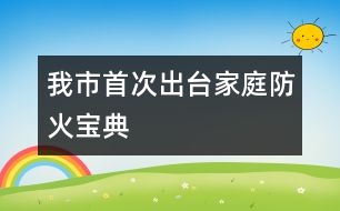 我市首次出臺家庭防火寶典