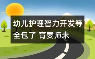 幼兒護(hù)理、智力開發(fā)等全包了 育嬰師未出爐已被市民搶