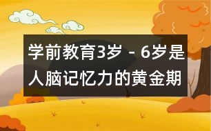 學(xué)前教育：3歲－6歲是人腦記憶力的黃金期