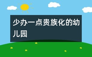 少辦一點貴族化的幼兒園