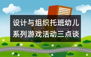 設計與組織托班幼兒系列游戲活動三點談