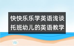 快快樂樂學英語淺談托班幼兒的英語教學