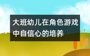 大班幼兒在角色游戲中自信心的培養(yǎng)