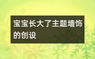 寶寶長大了主題墻飾的創(chuàng)設