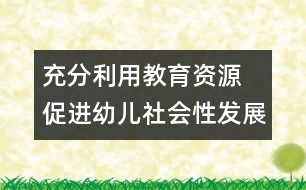 充分利用教育資源  促進幼兒社會性發(fā)展