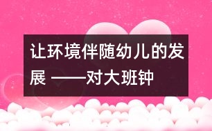 讓環(huán)境伴隨幼兒的發(fā)展 ――對(duì)大班“鐘兒滴答響”主題環(huán)境的思考