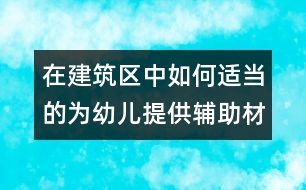 在建筑區(qū)中如何適當?shù)臑橛變禾峁┹o助材料