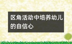 區(qū)角活動中培養(yǎng)幼兒的自信心