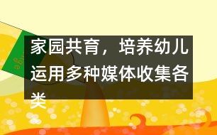 家園共育，培養(yǎng)幼兒運(yùn)用多種媒體收集各類信息