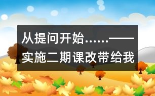 從提問(wèn)開(kāi)始……――實(shí)施二期課改帶給我們的思考