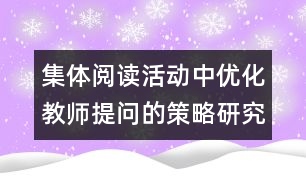 集體閱讀活動(dòng)中優(yōu)化教師提問(wèn)的策略研究