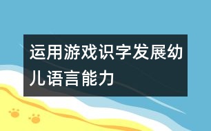 運(yùn)用游戲識(shí)字發(fā)展幼兒語言能力