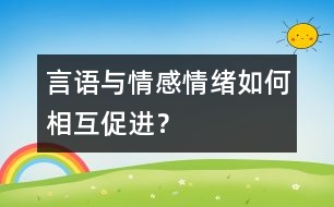 言語與情感、情緒如何相互促進(jìn)？