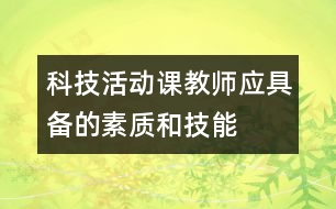 科技活動(dòng)課教師應(yīng)具備的素質(zhì)和技能