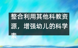 整合利用其他科教資源，增強(qiáng)幼兒的科學(xué)素質(zhì)