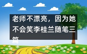 老師不漂亮，因?yàn)樗粫?huì)笑（李桂蘭隨筆三篇）