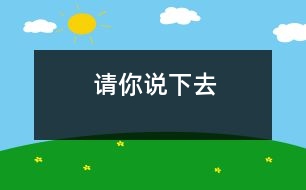 請(qǐng)你說(shuō)下去