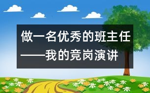 做一名優(yōu)秀的班主任――我的競崗演講