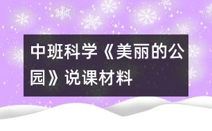 中班科學(xué)《美麗的公園》說(shuō)課材料