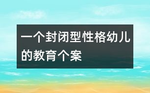 一個(gè)封閉型性格幼兒的教育個(gè)案